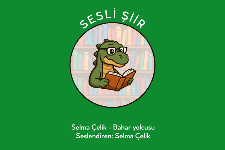 Sesli Şiir: Selma Çelik – Bahar yolcusu