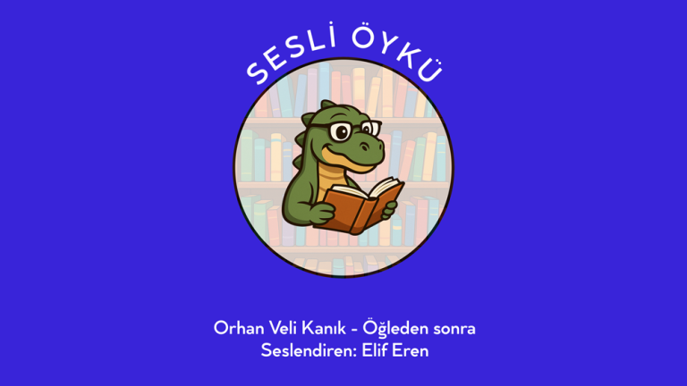 Sesli Öykü: Orhan Veli Kanık – Öğleden sonra